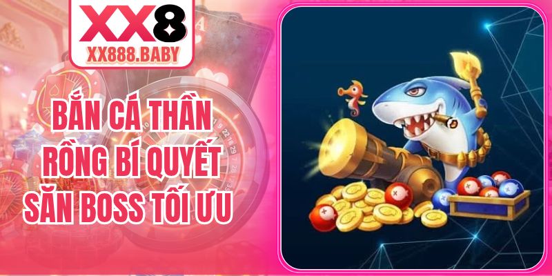 Bắn Cá Thần Rồng Bí Quyết Săn Boss, Tối Ưu Đạn Chuẩn