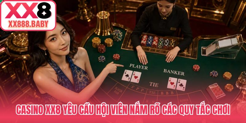 Casino XX8 yêu cầu hội viên nắm rõ các quy tắc chơi