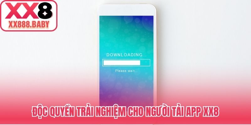 Độc quyền trải nghiệm cho người tải app XX8