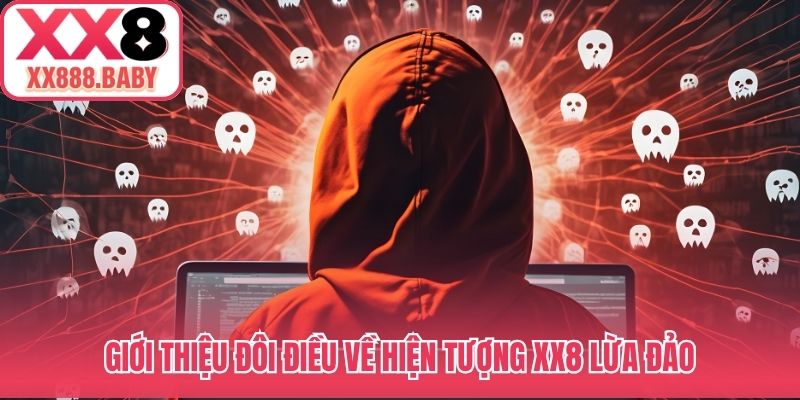 Giới thiệu đôi điều về hiện tượng XX8 lừa đảo