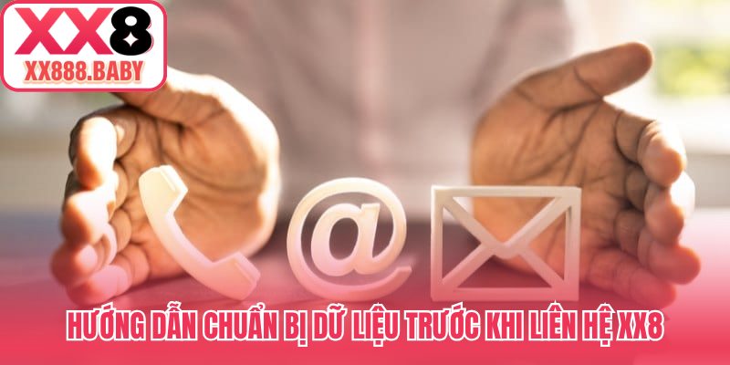 Hướng dẫn chuẩn bị dữ liệu trước khi liên hệ XX8