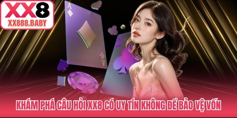 Khám phá câu hỏi XX8 có uy tín không để bảo vệ vốn
