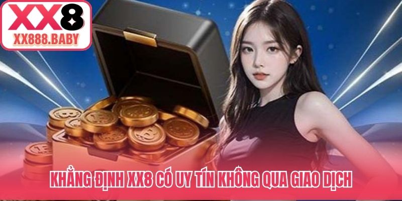 Khẳng định XX8 có uy tín không qua giao dịch