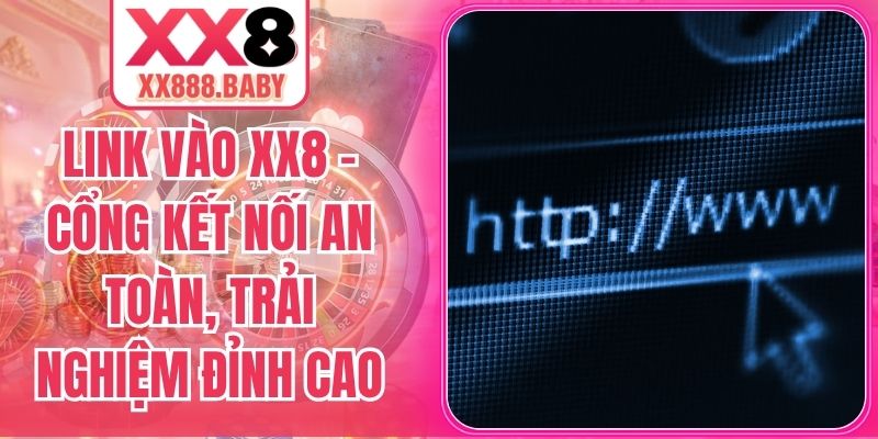 Link Vào XX8 – Cổng Kết Nối An Toàn, Trải Nghiệm Đỉnh Cao