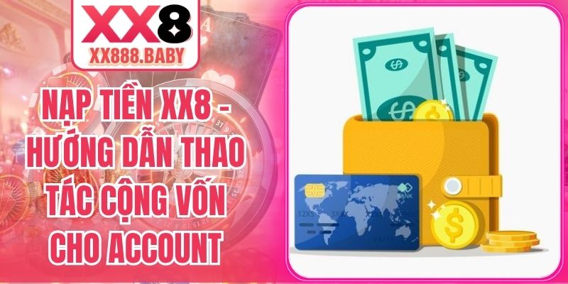 Nạp Tiền XX8 – Hướng Dẫn Thao Tác Cộng Vốn Cho Account
