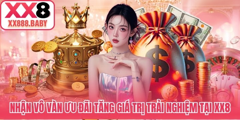Nhận vô vàn ưu đãi tăng giá trị trải nghiệm tại XX8