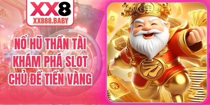 Nổ Hũ Thần Tài - Khám Phá Slot Game Chủ Đề Tiền Vàng