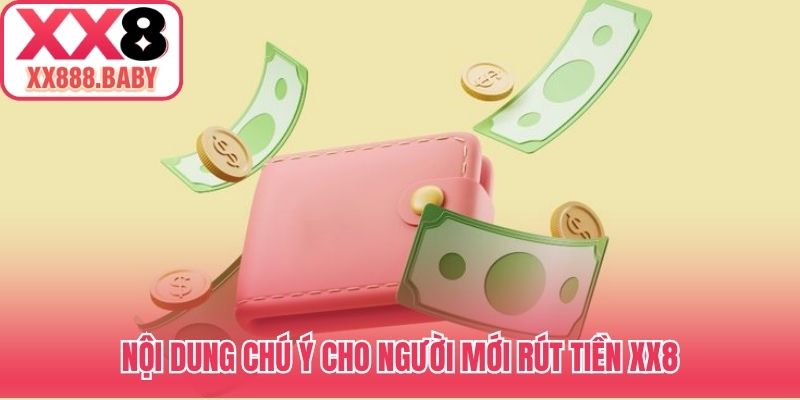 Nội dung chú ý cho người mới rút tiền XX8