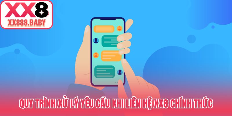 Quy trình xử lý yêu cầu khi liên hệ XX8 chính thức