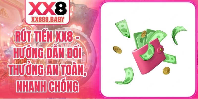 Rút Tiền XX8 – Hướng Dẫn Đổi Thưởng An Toàn, Nhanh Chóng