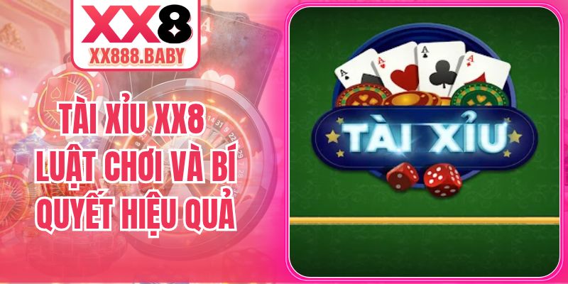 Tài Xỉu XX8 - Khám Phá Luật Chơi Và Bí Quyết Hiệu Quả