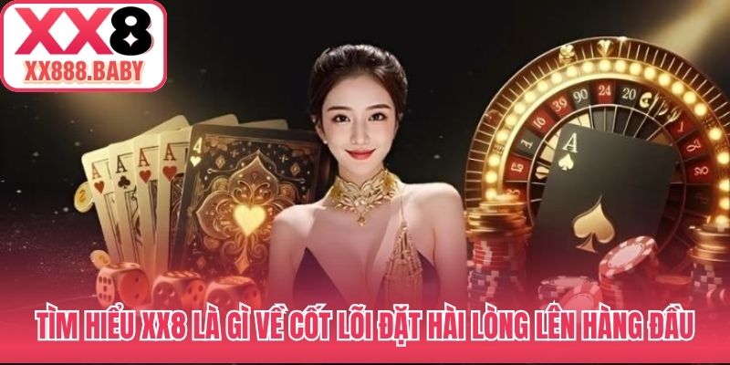 Tìm hiểu XX8 là gì về cốt lõi đặt sự hài lòng lên hàng đầu