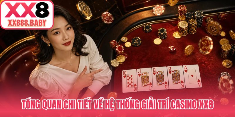 Tổng quan chi tiết về hệ thống giải trí Casino XX8