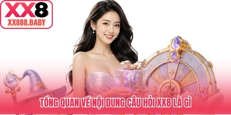 Tổng quan về nội dung câu hỏi XX8 là gì