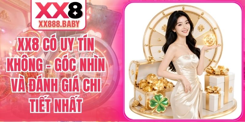 XX8 Có Uy Tín Không – Góc Nhìn Và Đánh Giá Chi Tiết Nhất
