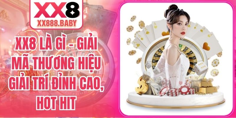 XX8 Là Gì – Giải Mã Thương Hiệu Giải Trí Đỉnh Cao, Hot Hit